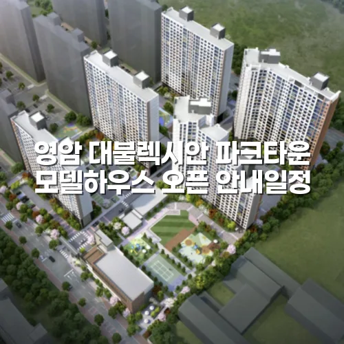 영암 대불렉시안 파크타운 모델하우스 오픈 안내일정